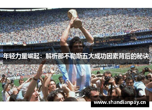 年轻力量崛起：解析那不勒斯五大成功因素背后的秘诀